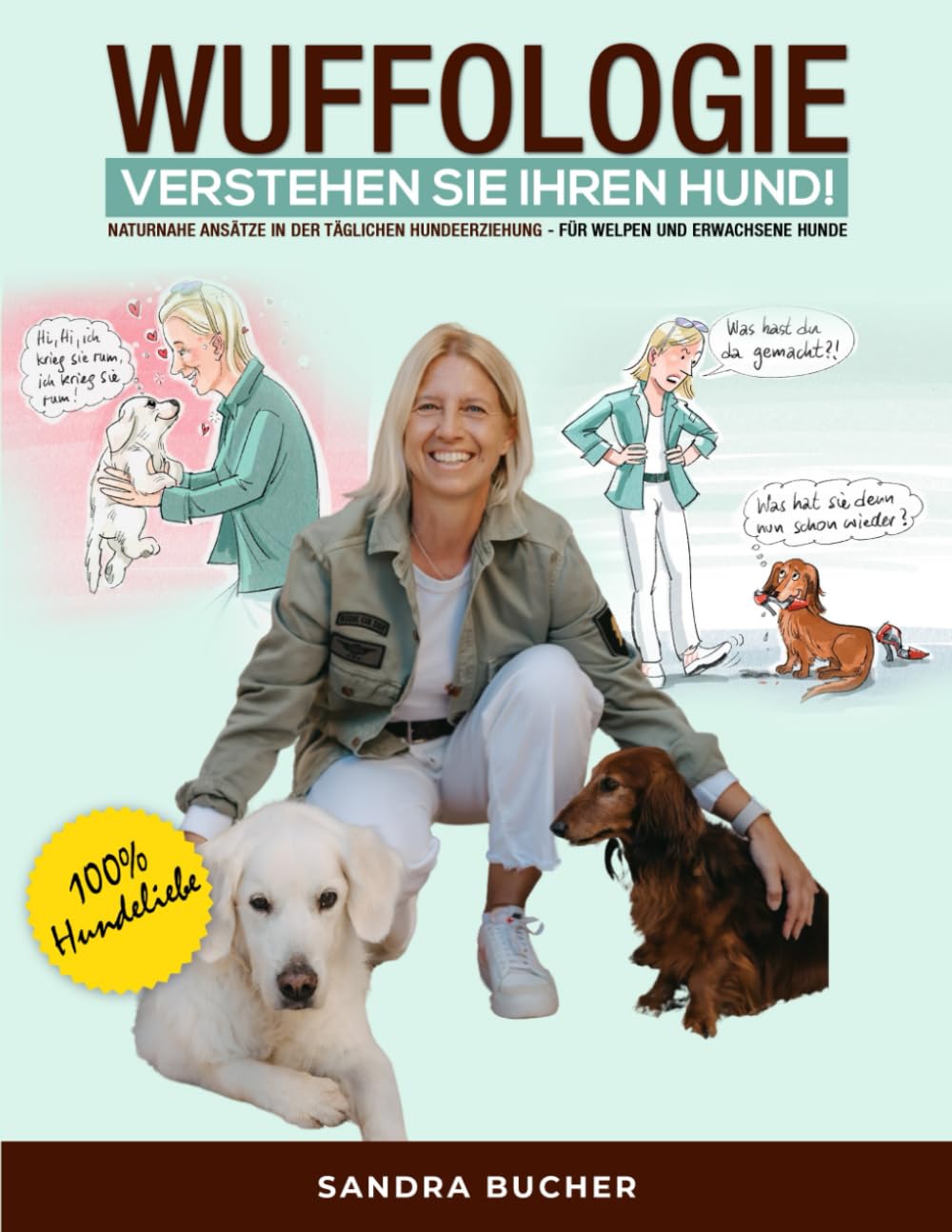 WUFFOLOGIE - Verstehen Sie Ihren Hund: Naturnahe Ansätze in der täglichen Hundeerziehung - für Welpen und erwachsene Hunde! Pets