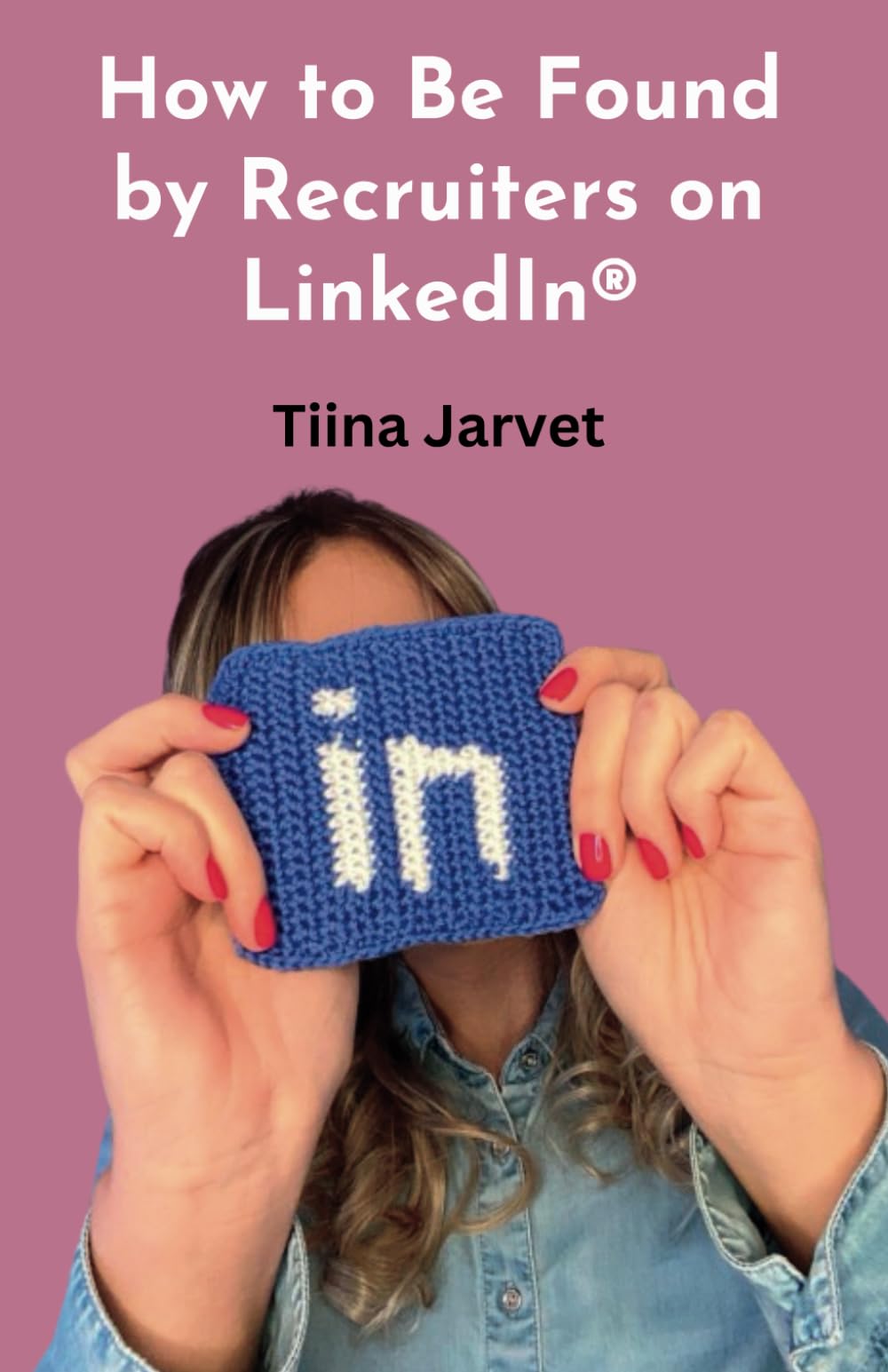 How to Be Found by Recruiters on LinkedIn® book