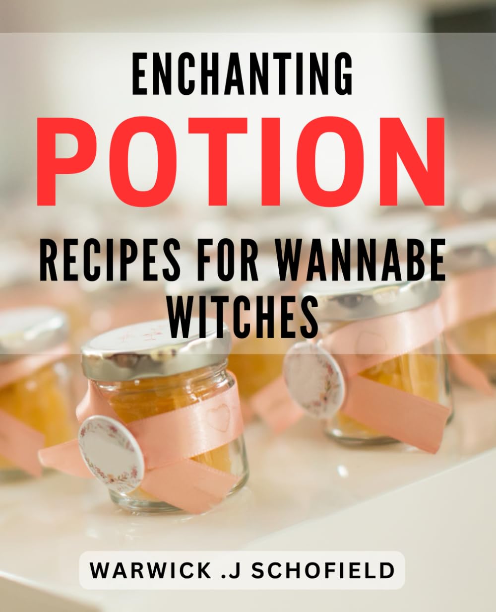 Enchanting Potion Recipes for Wannabe Witches: Magical Elixirs and Spellbinding Concoctions: A Step-by-Step Guide for Aspiring Witches to Create Enchanting Potions and Brews Learning & Reference