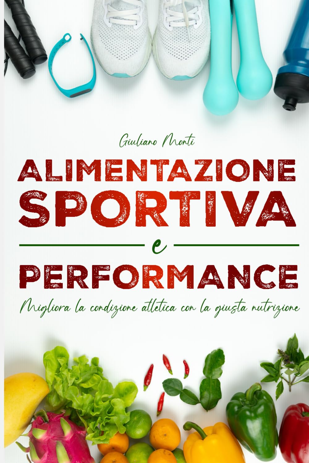 ALIMENTAZIONE SPORTIVA E PERFORMANCE Migliora la condizione atletica con la giusta nutrizione: La guida completa per ottimizzare la massa muscolare e ridurre il grasso in eccesso partendo dalla cucina book