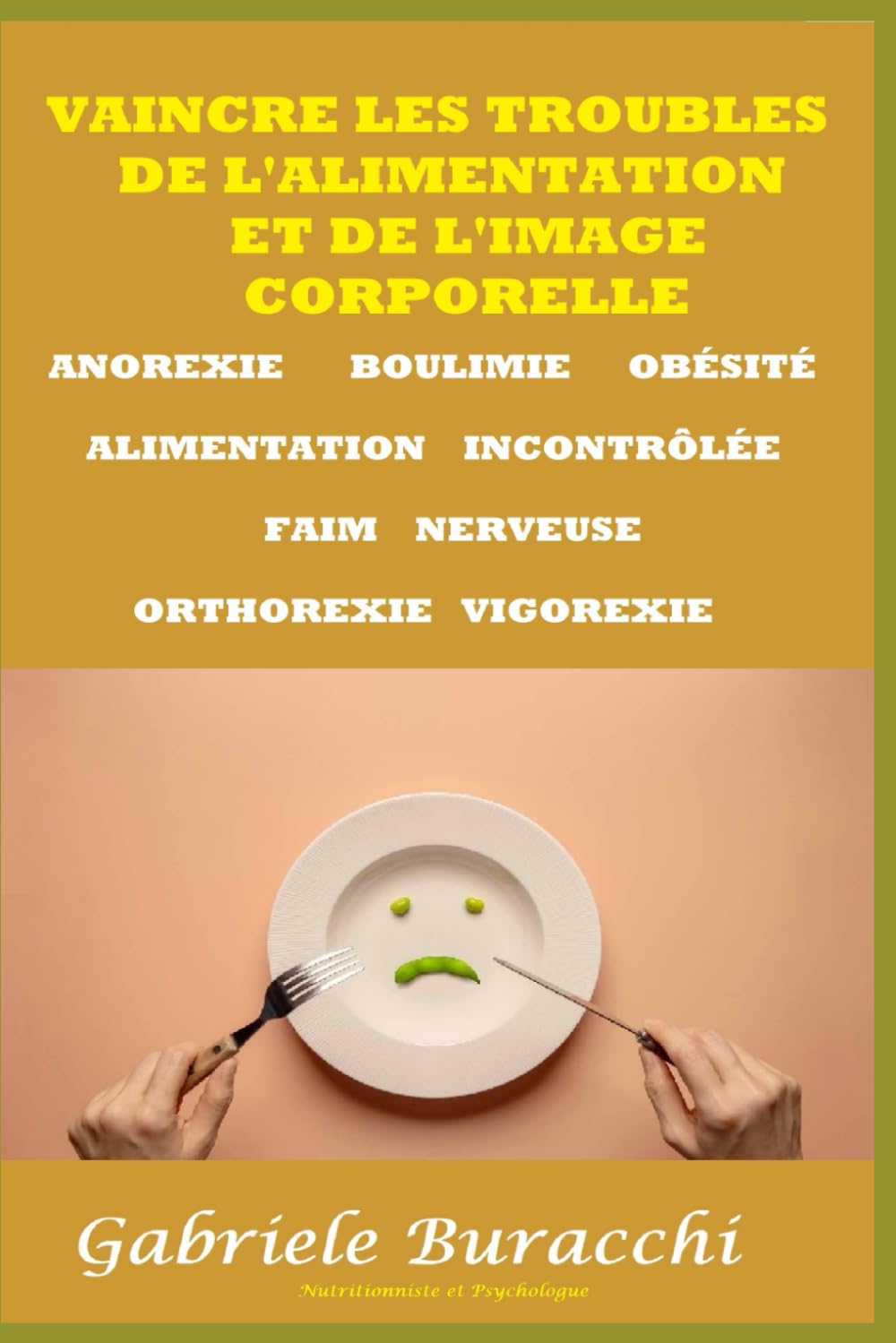 VAINCRE LES TROUBLES DE L'ALIMENTATION ET DE L'IMAGE CORPORELLE. ANOREXIE BOULIMIE OBÉSITÉ ALIMENTATION INCONTRÔLÉE FAIM NERVEUSE ORTHOREXIE VIGOREXIE book