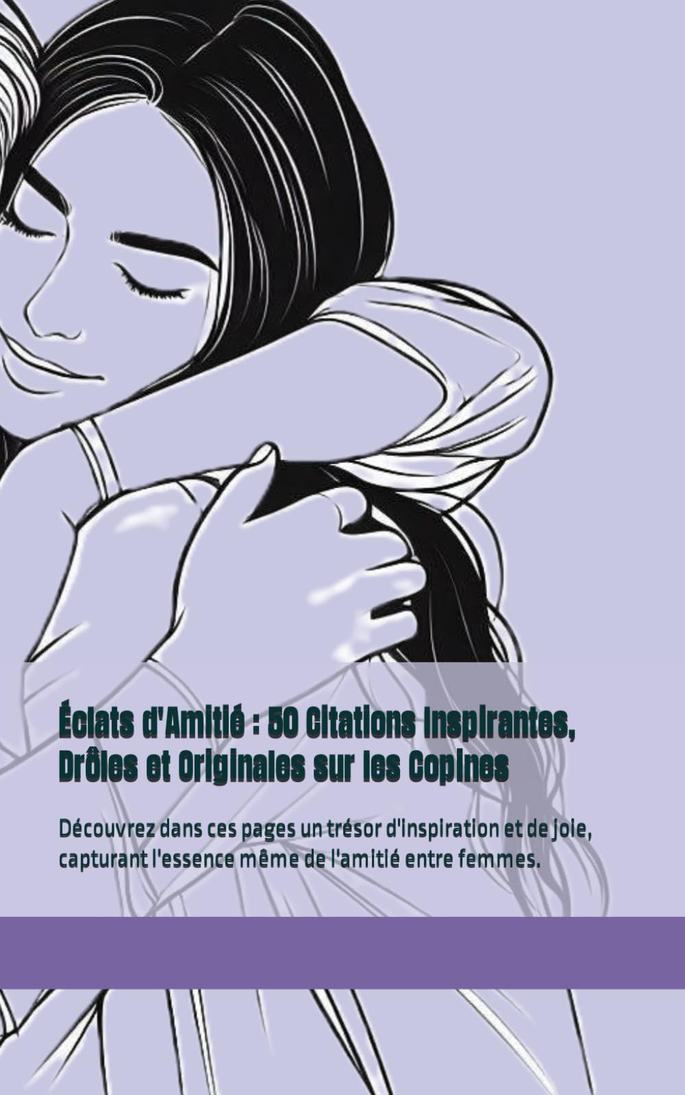 Éclats d'Amitié : 50 Citations Inspirantes, Drôles et Originales sur les Copines: Découvrez dans ces pages un trésor d'inspiration et de joie, capturant l'essence même de l'amitié entre femmes. book