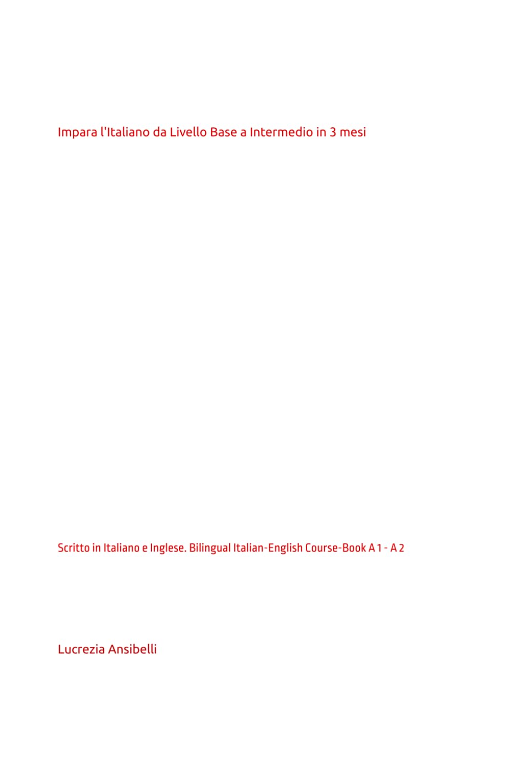 Impara l'Italiano da Livello Base a Intermedio in 3 mesi: Scritto in Italiano e Inglese. Bilingual Italian-English Course-Book A 1 - A 2 book