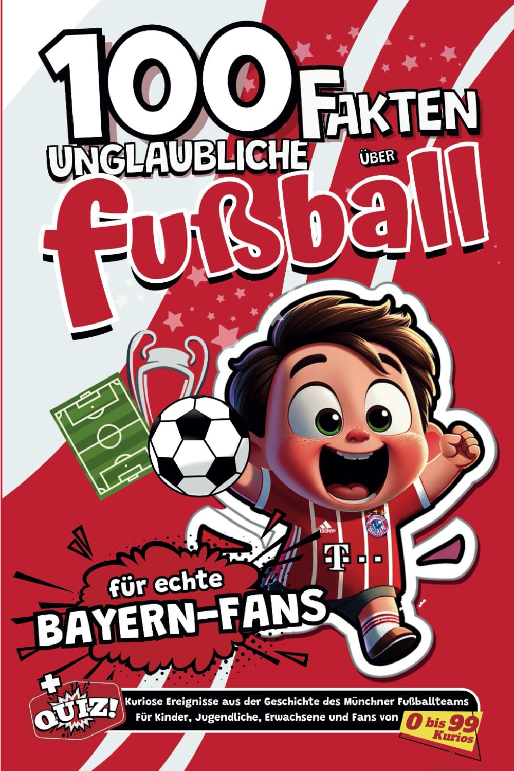 100 Unglaubliche Fakten Uber Fusball Fur Echte Bayern-Fans: Kuriose Ereignisse aus der Geschichte des Münchner Fußballteams. Für Kinder, Jugendliche, ... (Fakten des deutschen Fußballs, Band 2) Leisure & Fun