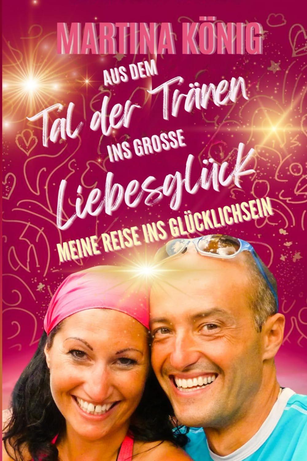 Aus dem Tal der Tränen ins große Liebesglück: Meine Reise ins Glücklichsein book