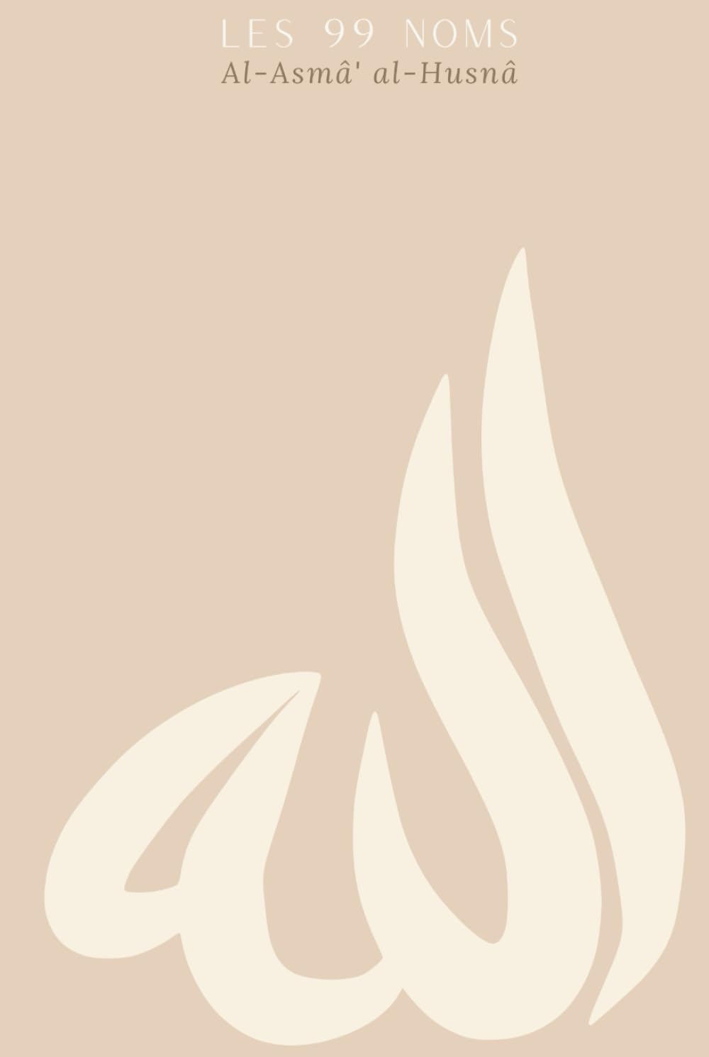 Les 99 Noms d'Allah et attributs avec leurs significations - Al Asmâ al Husnâ Planner: Journal religieux islamique complet d'apprentissage & ... arabe - version beige (Religion - Islam) Religion & Esotericism