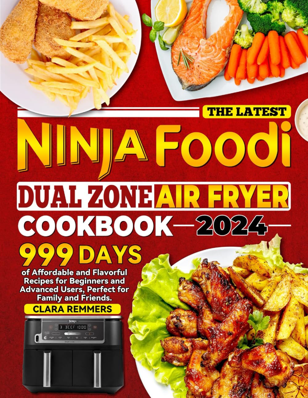 The Latest Ninja Foodi Dual Zone Air Fryer Cookbook: 999 Days of Affordable and Flavorful Recipes for Beginners and Advanced Users, Perfect for Family and Friends. Cooking & Enjoying