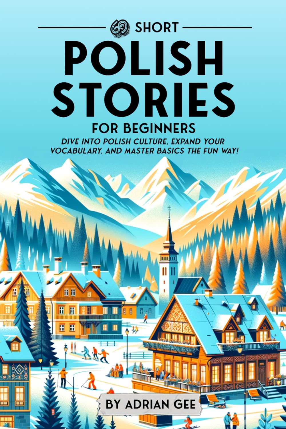 69 Short Polish Stories for Beginners: Dive Into Polish Culture, Expand Your Vocabulary, and Master Basics the Fun Way! (Polish Through Stories: A Cultural Journey, Band 1) Study Guides