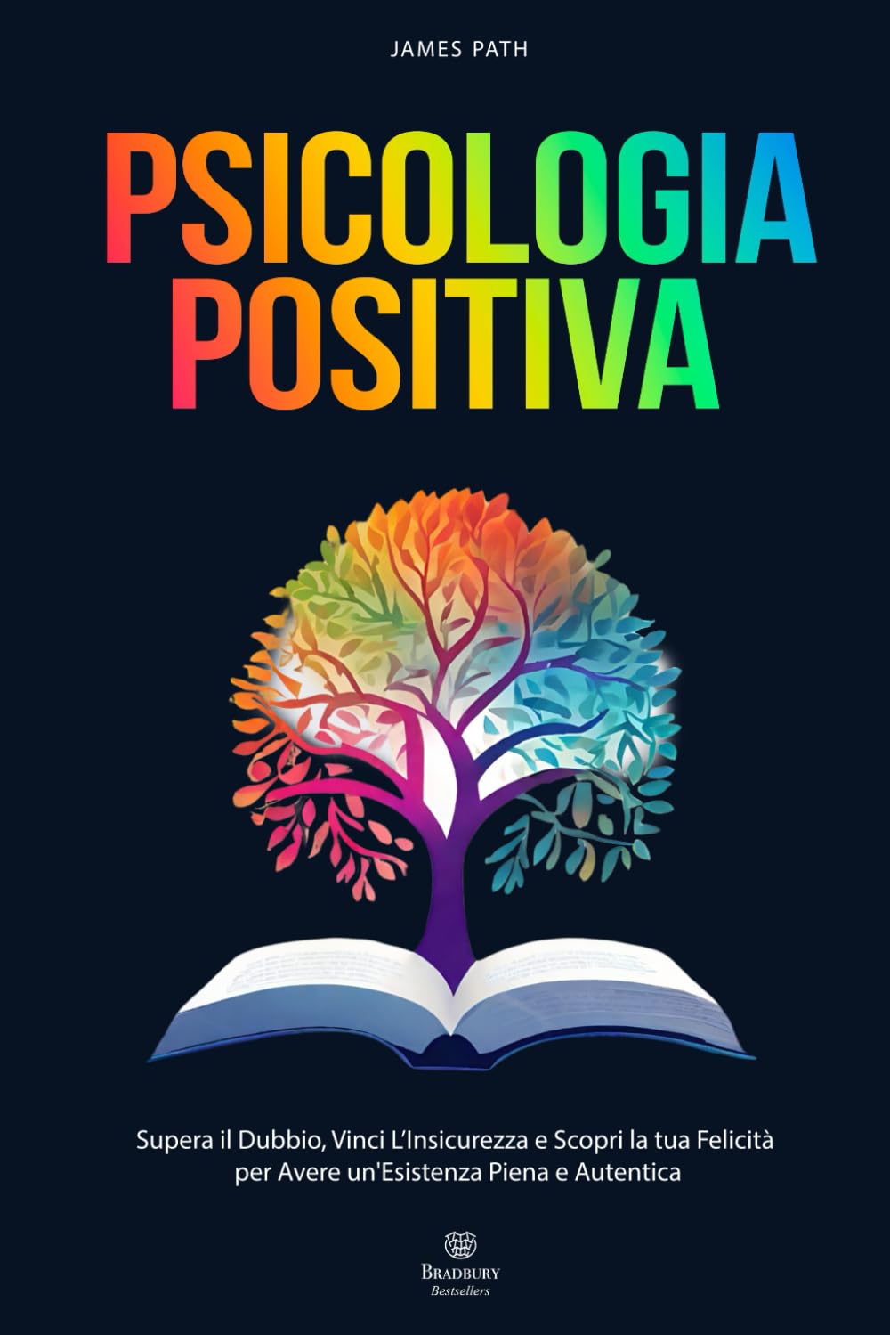 PSICOLOGIA POSITIVA: Supera il Dubbio, Vinci l’Insicurezza e Scopri la tua Felicità per Avere un'Esistenza Piena e Autentica. book