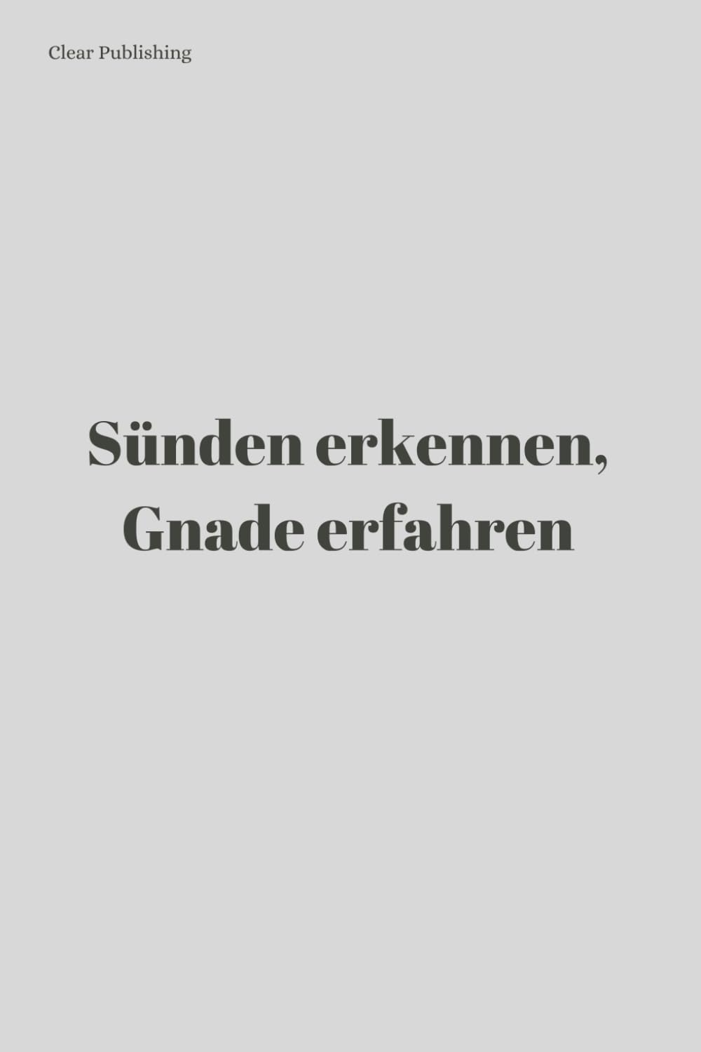 Sünden erkennen, Gnade erfahren: Die versteckten Sünden des Alltags und die Vergebung um Gottes Gnade Religion & Esotericism