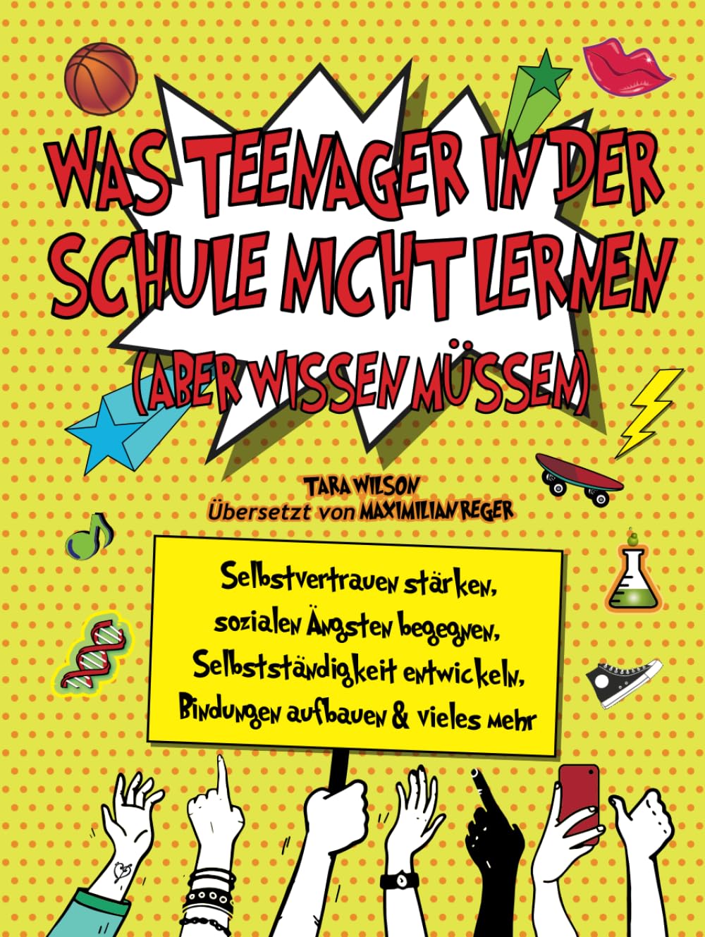 Was Teenager in der Schule nicht lernen (aber wissen müssen): Selbstvertrauen stärken, sozialen Ängsten begegnen, Selbstständigkeit entwickeln, Bindungen aufbauen & vieles mehr Education