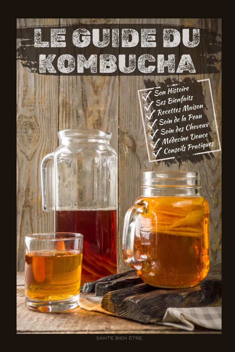 LE GUIDE DU KOMBUCHA: - (Recette Maison, Soin de la peau, Soin des cheveux, Médecine Douce, Conseils pratiques...) book