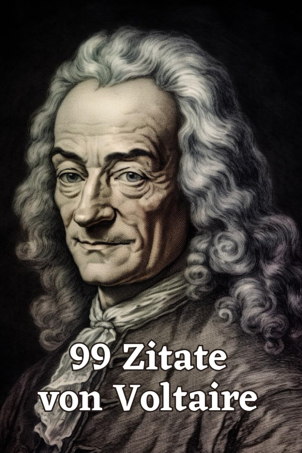 99 Zitate von Voltaire: Gedanken eines Aufklärungsphilosophen: Entdecken Sie die Tiefe und Weisheit Voltaires – Einflussreiche Zitate für moderne Denker Social Sciences