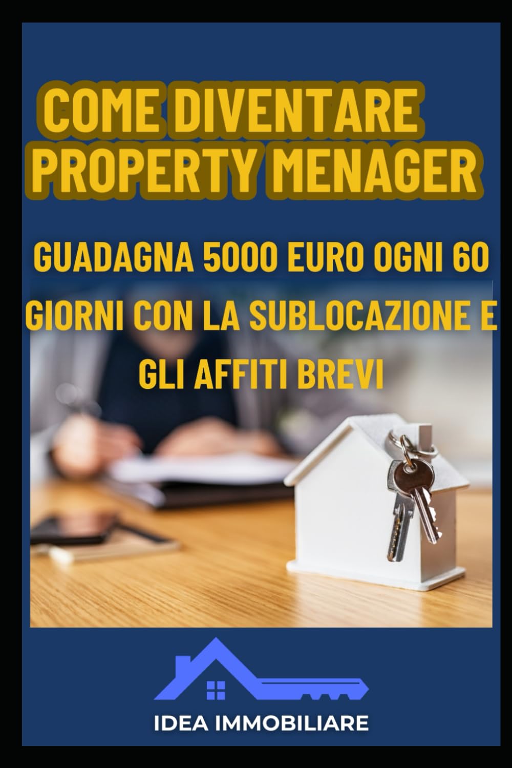 COME DIVENTARE PROPERTY MANAGER: guadagna 5000 euro ogni 60 giorni con la sublocazione e gli affitti brevi autore: idea immobiliare book