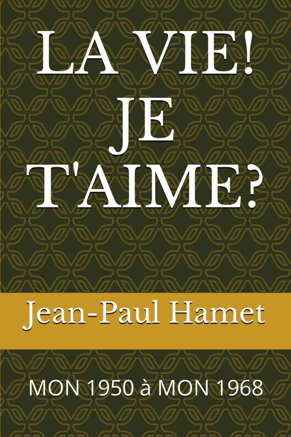 LA VIE! JE T'AIME?: MON 1950 à MON 1968 book