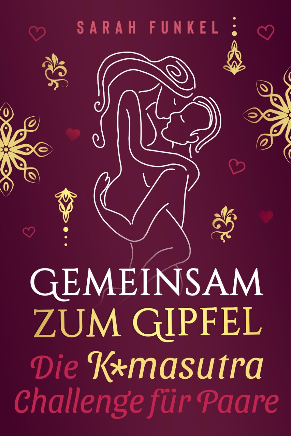 Gemeinsam zum Gipfel: Die Kamasutra-Challenge für neue sinnliche Höhepunkte - Einstieg ins Kamasutra für Paare Partnership & Love
