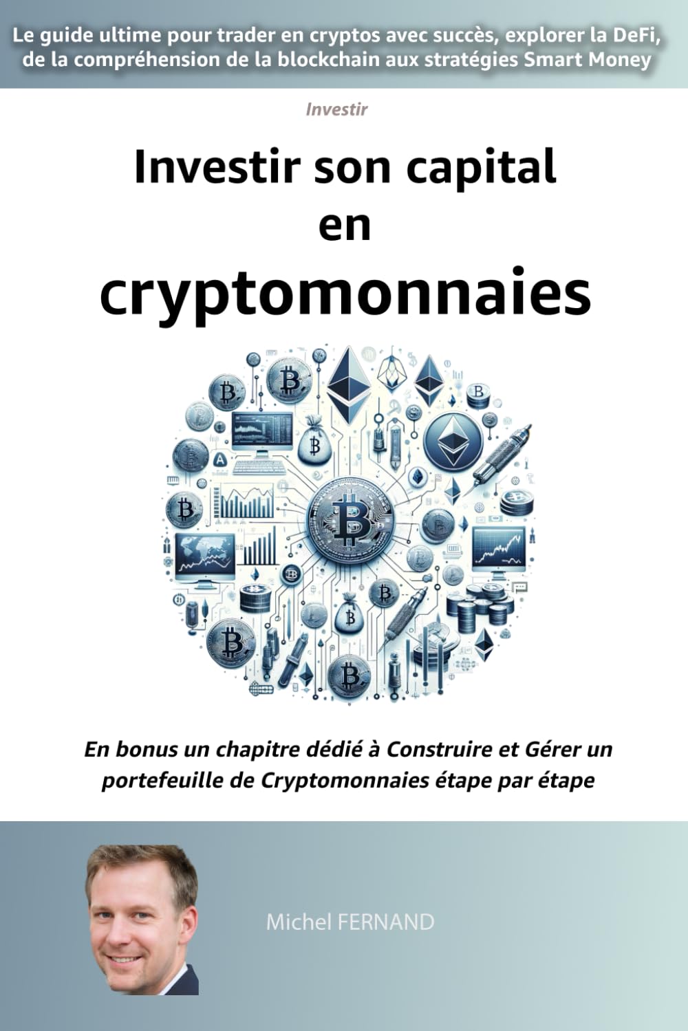 Investir son capital en cryptomonnaies: le guide ultime pour trader en cryptos avec succès, explorer la DeFi, de la compréhension de la blockchain aux stratégies Smart Money Business, Finance & Career