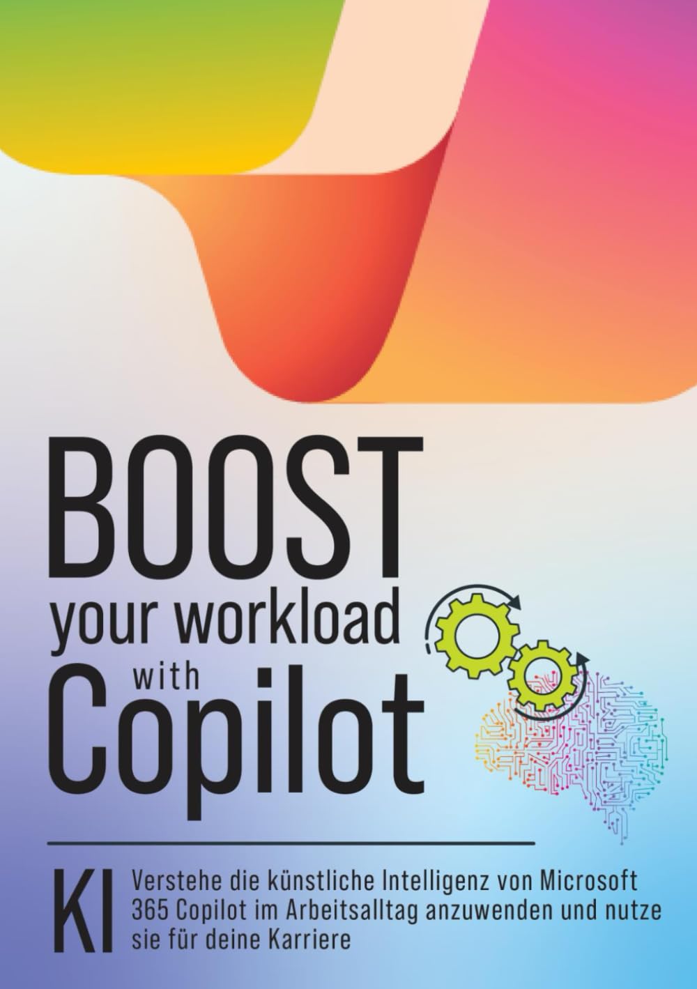 Boost your Workload with Copilot: Verstehe die künstliche Intelligenz von Microsoft 365 Copilot im Arbeitsalltag anzuwenden und nutze sie für deine Karriere Business, Finance & Career