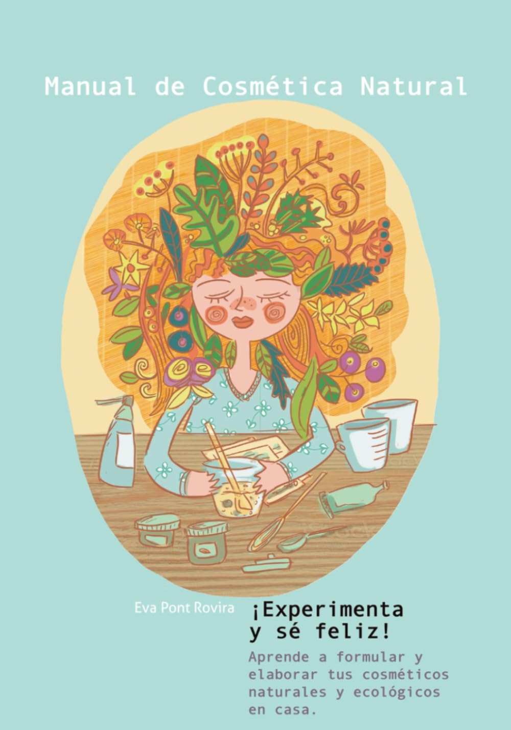 Manual de cosmética natural: ¡Experimenta y sé feliz! book