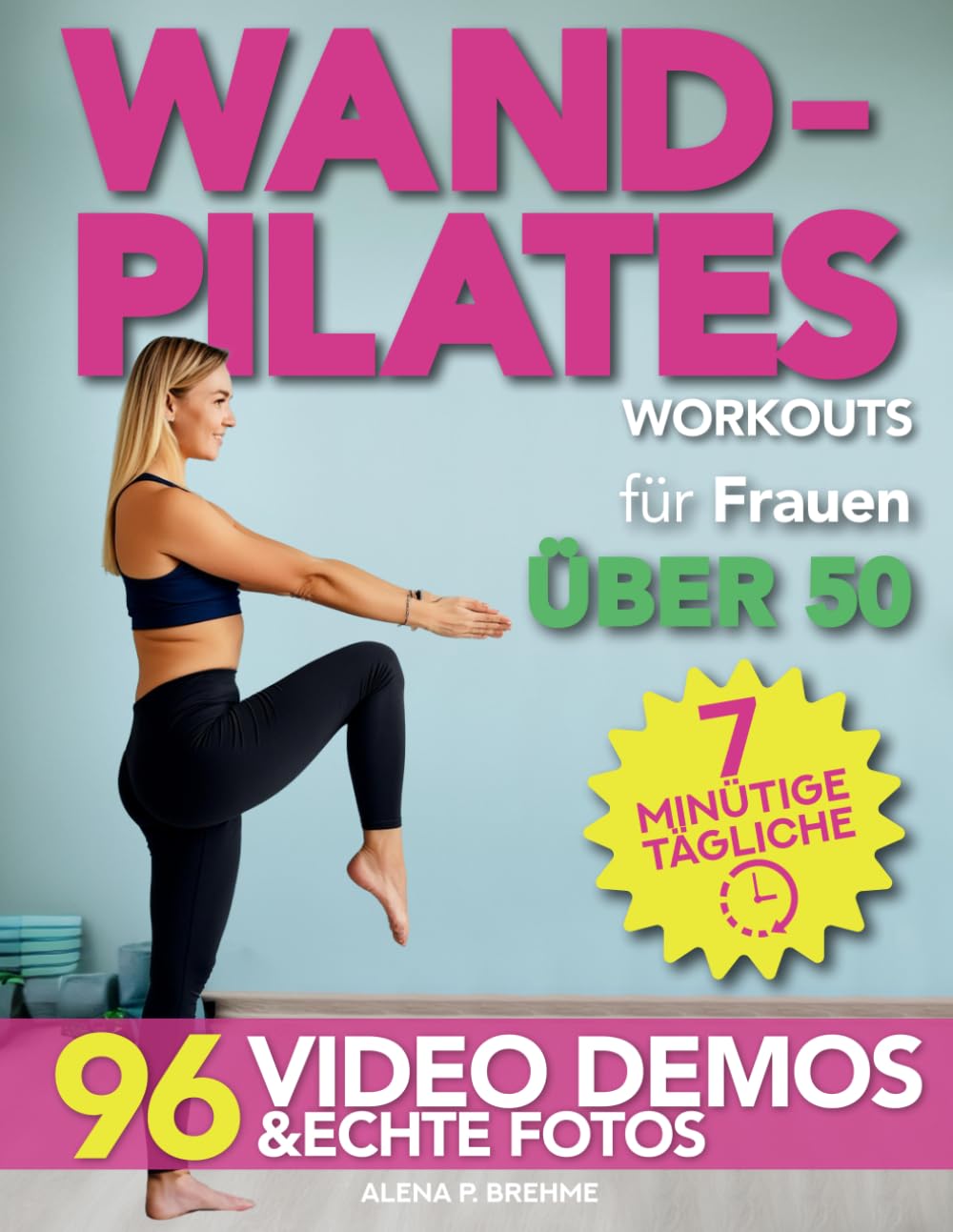 Wand-Pilates-Workouts für Frauen über 50: 7-minütige tägliche Routinen mit 100 einfachen und sanften Übungen, um Ihre Kernstärke zurückzugewinnen und schnell in Form zu kommen + Videos & echte Fotos Health, Nutrition & Fitness