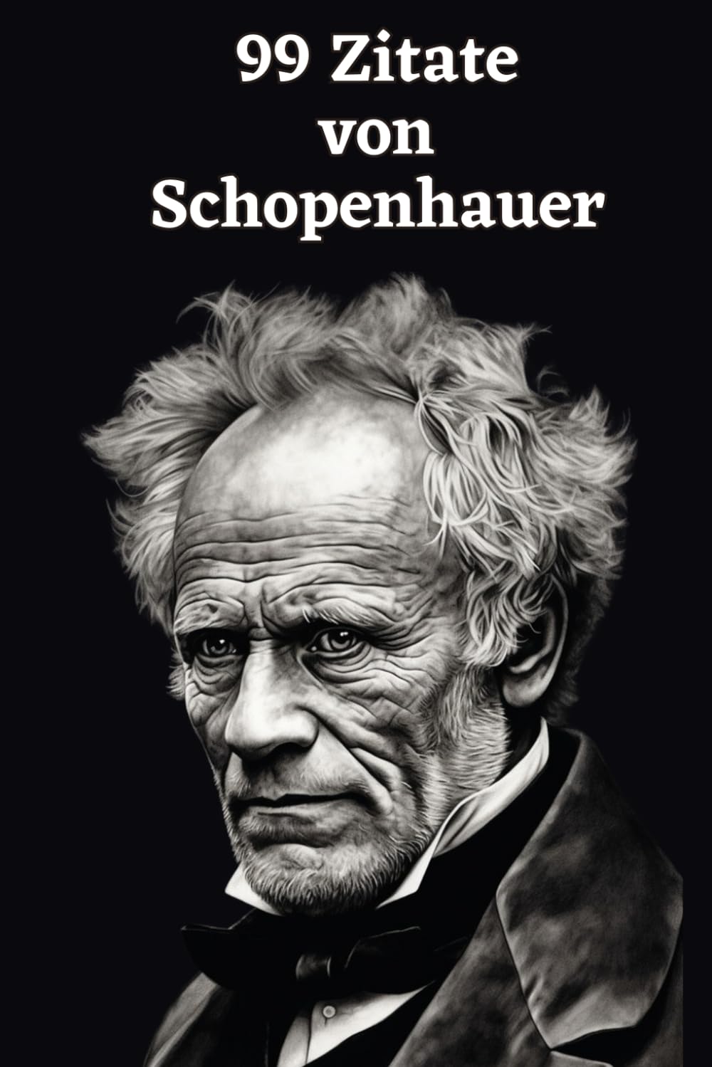 99 Zitate von Arthur Schopenhauer: Einblicke in die Tiefe der Philosophie: Erforschen Sie Schopenhauers Weltanschauung – Weisheiten eines großen Denkers Philosophy