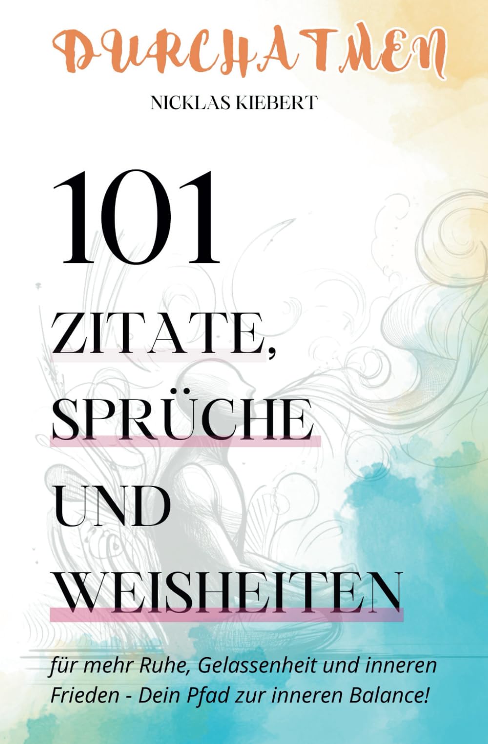 Durchatmen! Mit 101 Zitaten, Sprüchen und Weisheiten zu mehr Ruhe, Gelassenheit und innerem Frieden - Dein Pfad zur inneren Balance! Lifestyle