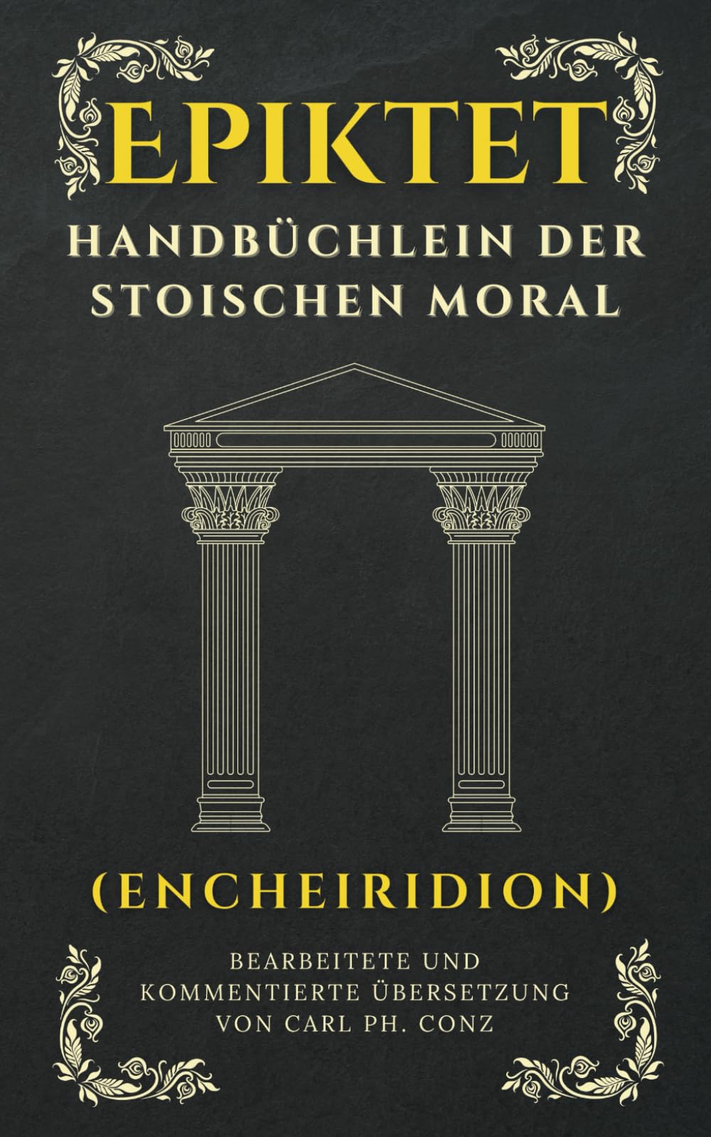 Handbüchlein der stoischen Moral (Encheiridion): Epiktets philosophisch-praktischer Leitfaden für ein innerlich freies und glückliches Leben ... mit aktualisierter Rechtschreibung) Historical Fiction