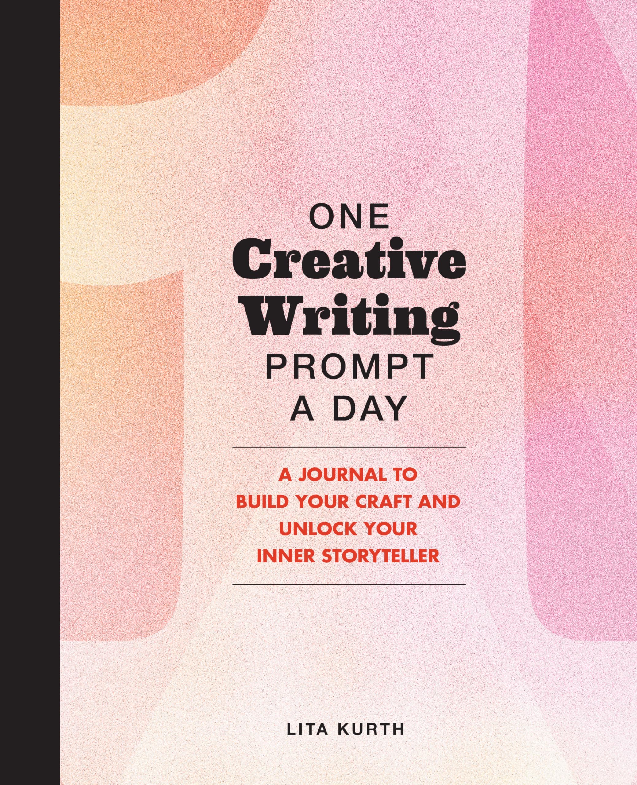 One Creative Writing Prompt A Day: A Journal to Build Your Craft and Unlock Your Inner Storyteller Media & Communication