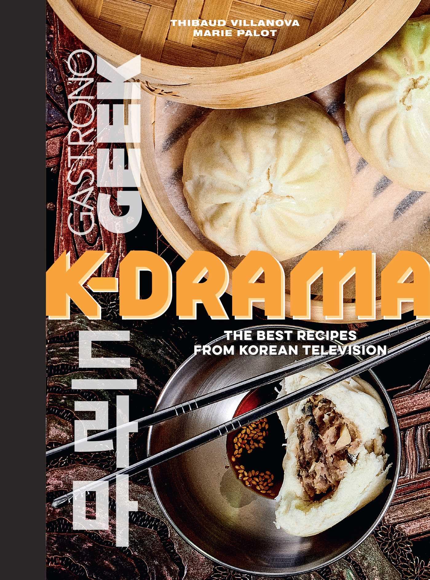 Gastronogeek: K-Drama Cookbook: The Best Recipes from Korean Television Film, Art & Culture