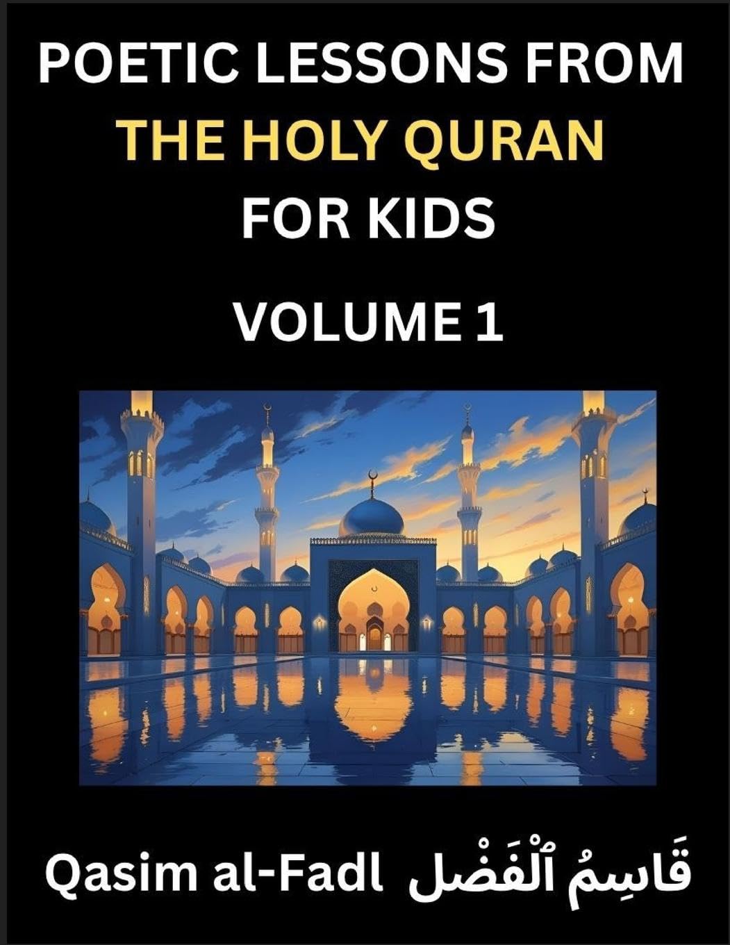 Poetic Lessons from the Holy Quran for Kids (Part 1)- The Whispers of the Divine Rhyme, A Collection of Quranic Verses in Verse, Religion, Morality, Poetry, Philosophy and Spiritualism and Poetic Reflections from the Islam Law