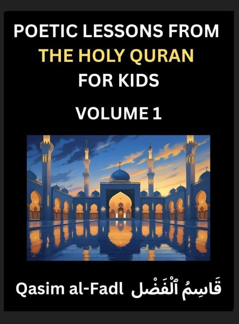 Poetic Lessons from the Holy Quran for Kids (Part 1)- The Whispers of the Divine Rhyme, A Collection of Quranic Verses in Verse, Religion, Morality, Poetry, Philosophy and Spiritualism and Poetic Reflections from the Islam Law