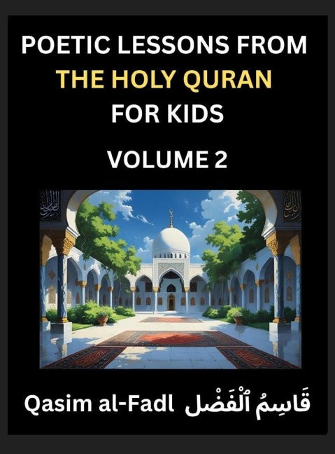 Poetic Lessons from the Holy Quran for Kids (Part 2)- The Whispers of the Divine Rhyme, A Collection of Quranic Verses in Verse, Religion, Morality, Poetry, Philosophy and Spiritualism and Poetic Reflections from the Islam Law