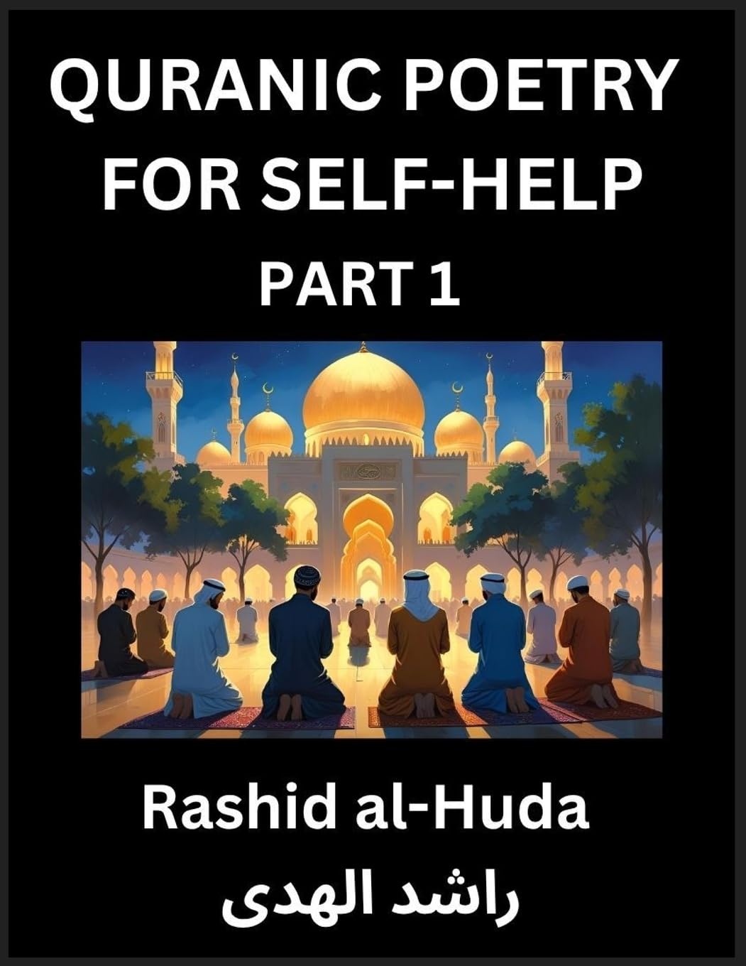 Quranic Poetry for Self-help (Part 1)- The Divine Path to Self-Discovery, Poetic Reflections from the Quran for Soul Illumination Souls, Navigating Life's Journey with Spiritual Growth Wisdom Lessons, Finding Inner Peace Through Verses Inspired by the Isl Social Sciences