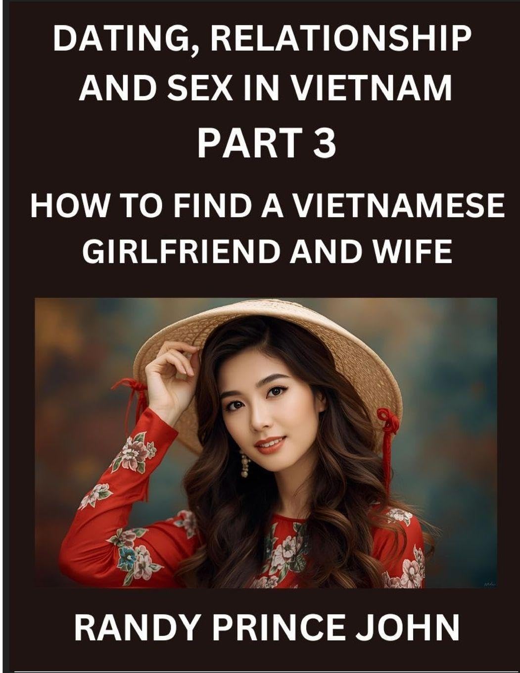Dating, Relationship and Sex in Vietnam (Part 3)- How to find a Vietnamese Girlfriend and Wife, Love and Marriage in Vietnam, Traditions, Challenges, and Triumphs, From Courtship to Commitment, The Vietnamese Path to Love and Lifelong Partnership Foreign Languages ​​& Dictionaries