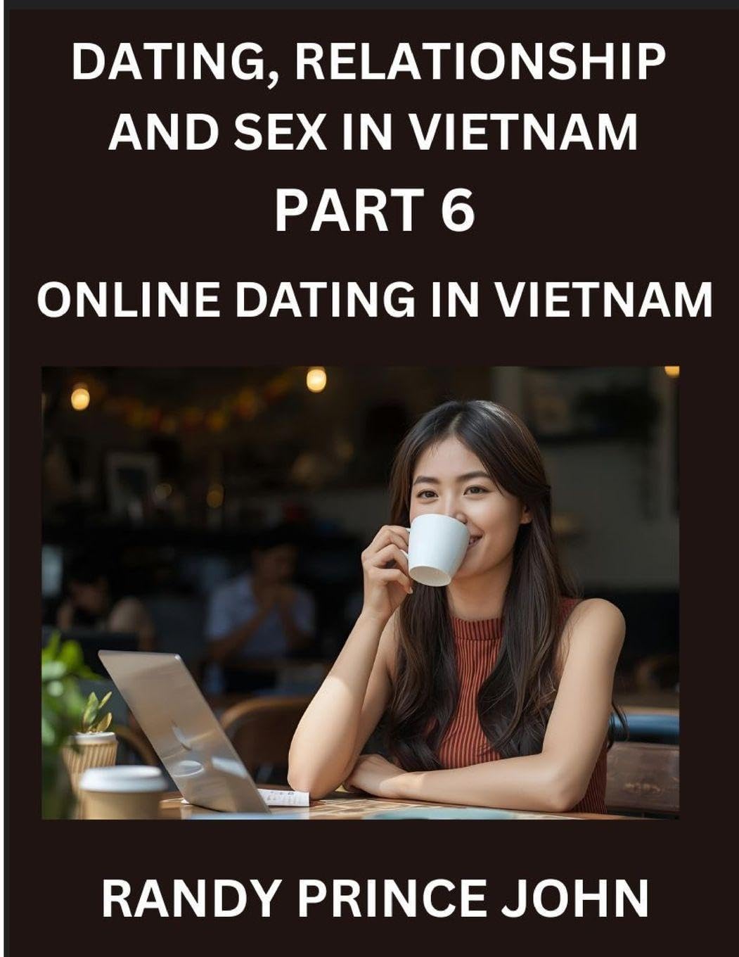 Dating, Relationship and Sex in Vietnam (Part 6)- Online dating in Vietnam, From Arranged Marriages to Tinder Swipes, Exploring Vietnam's Digital Love Revolution Foreign Languages ​​& Dictionaries