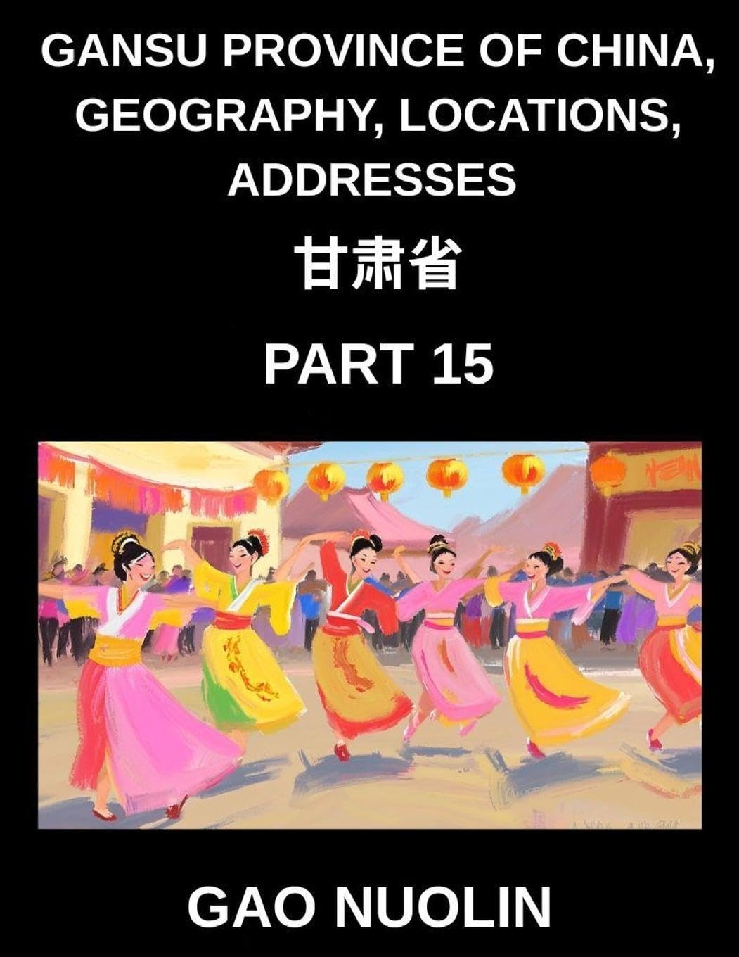 Gansu Province of China, Geography, Locations, Addresses (Part 15)- Learn Mandarin Chinese with Ease by Decoding Gansu's Address Structure, Names, and Surnames Through Characters, English, and Pinyin for HSK Attainment Foreign Languages ​​& Dictionaries