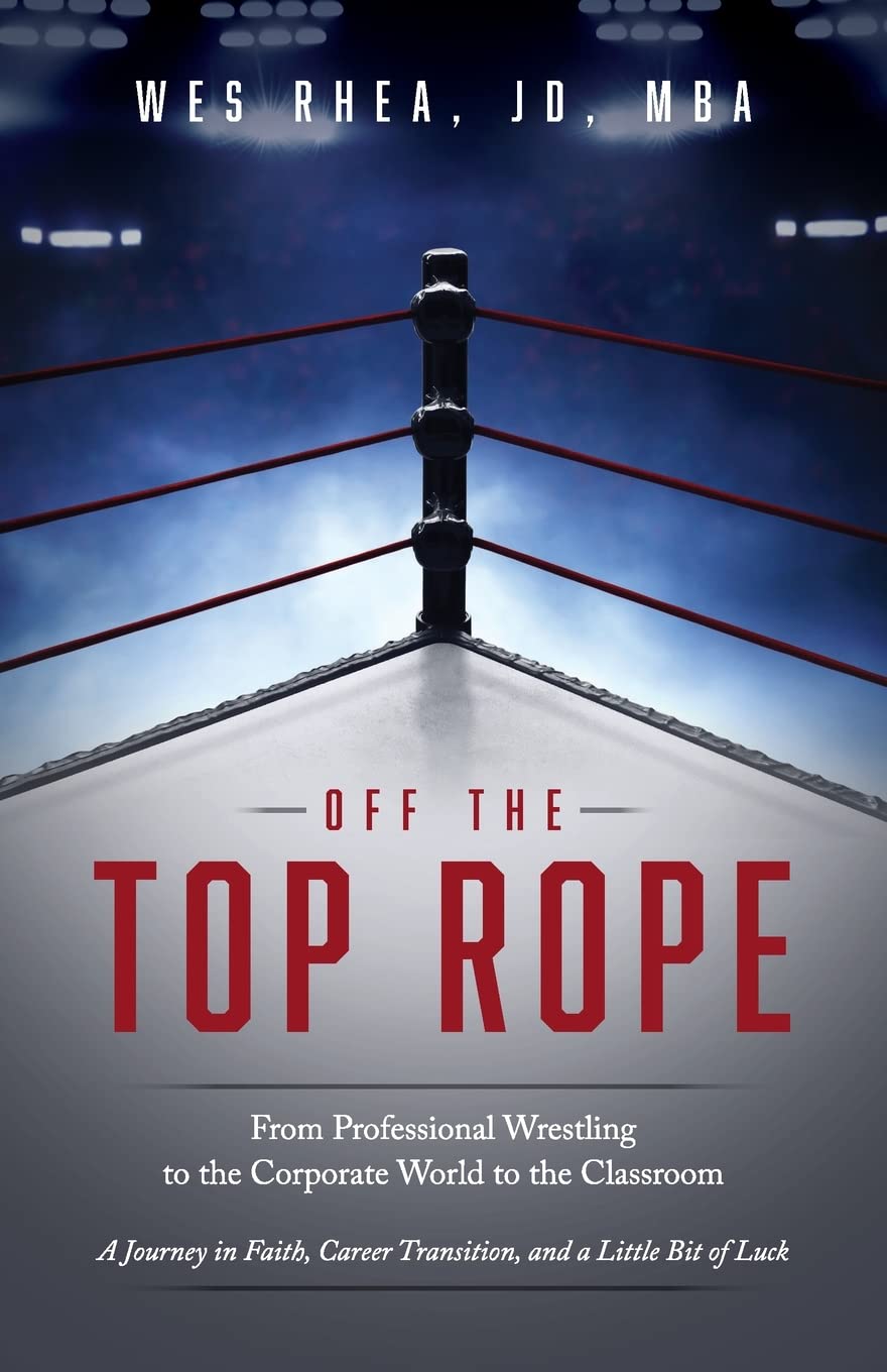 Off the Top Rope: From Professional Wrestling to the Corporate World to the Classroom Business, Finance & Career