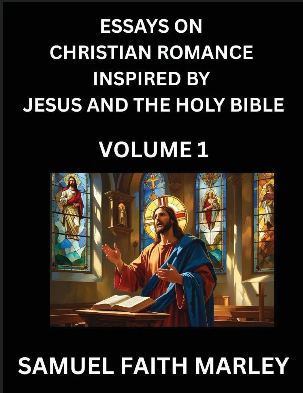 Essays on Christian Romance Inspired by Jesus and The Holy Bible (Part 1)- Building Relationships, Love's Redemption, Whispers of Eden, Stories Written from Scripture, Eternal Love Kindled by the God & Holy Spirit, A Harmony of Faith and Devotion Contemporary literature Books