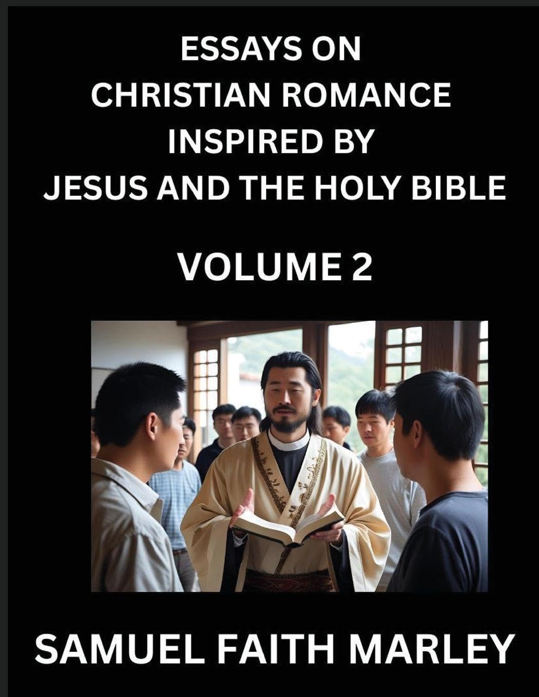 Essays on Christian Romance Inspired by Jesus and The Holy Bible (Part 2)- Building Relationships, Love's Redemption, Whispers of Eden, Stories Written from Scripture, Eternal Love Kindled by the God & Holy Spirit, A Harmony of Faith and Devotion Contemporary literature Books