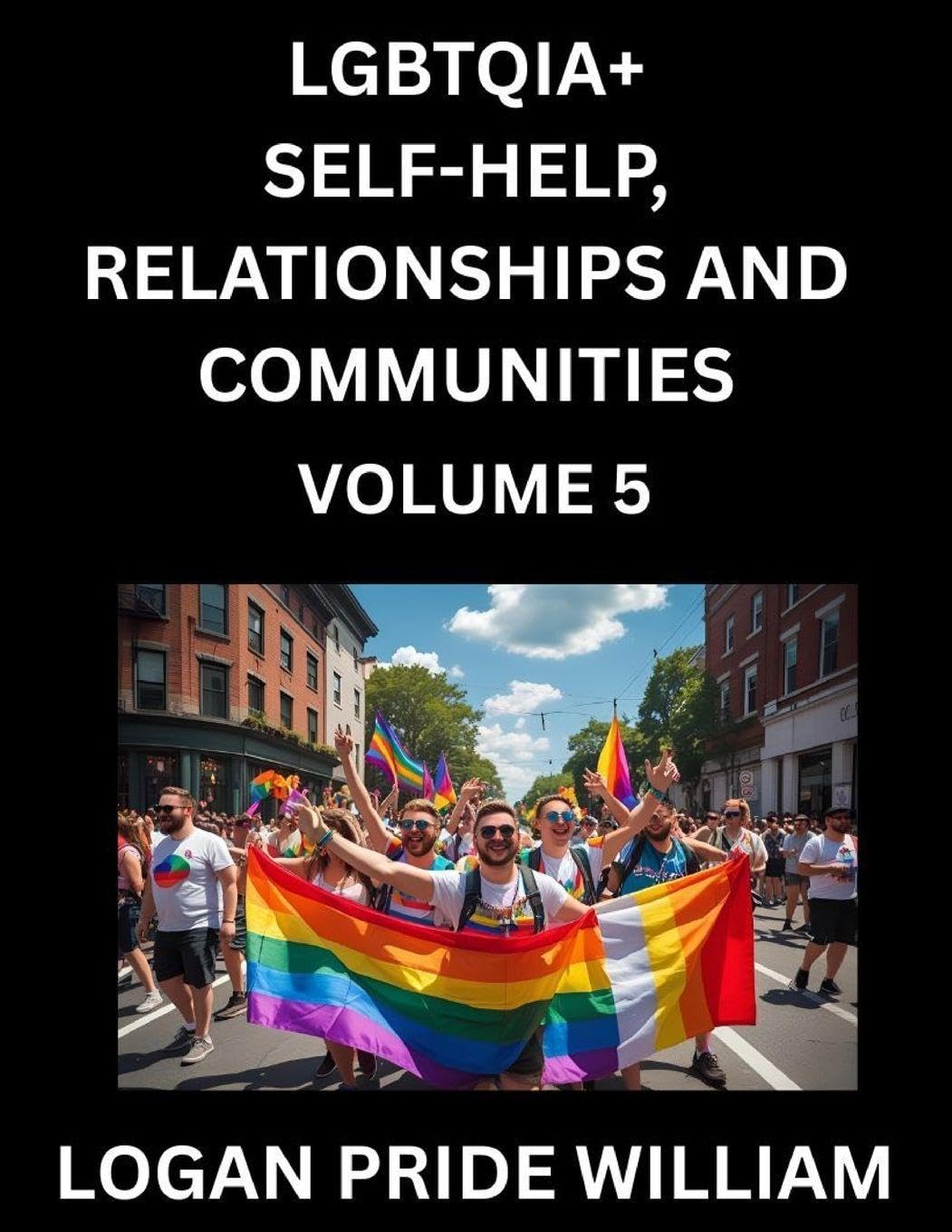 LGBTQIA+ Self-Help, Relationships and Communities (Part 5)- Lesbian, Gay, Bisexual, Love, Romance, Sex, Respect, and Action, A Guide to Supporting LGBTQ Lives, Standing with Rainbow Identity Pride, From Awareness to Advocacy for Queer Equality Rights Social Sciences