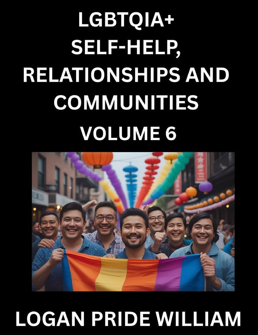 LGBTQIA+ Self-Help, Relationships and Communities (Part 6)- Lesbian, Gay, Bisexual, Love, Romance, Sex, Respect, and Action, A Guide to Supporting LGBTQ Lives, Standing with Rainbow Identity Pride, From Awareness to Advocacy for Queer Equality Rights Social Sciences