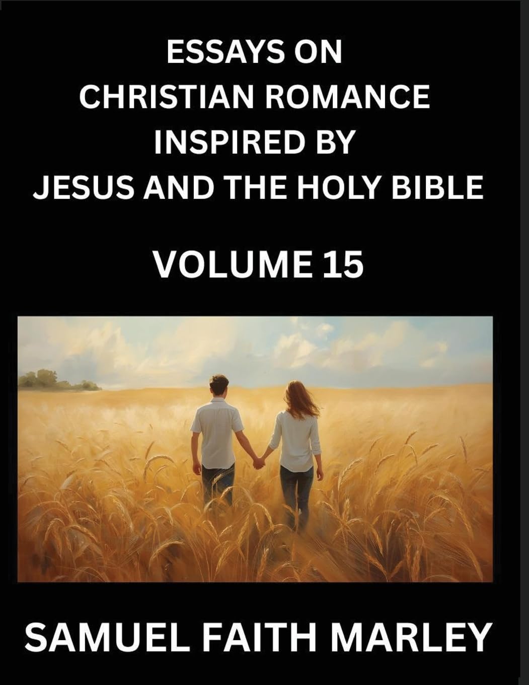 Essays on Christian Romance Inspired by Jesus and The Holy Bible (Part 15)- Forging Bonds, Love's Salvation, Echoes of Eden Contemporary literature Books