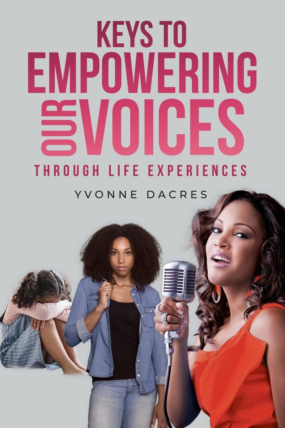 KEYS TO EMPOWERING OUR VOICES Through Life Experiences Memories