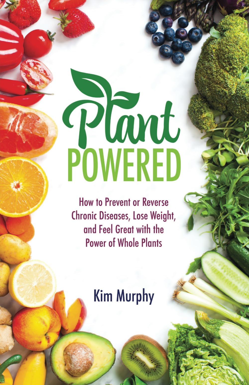 Plant Powered: How to Prevent or Reverse Chronic Diseases, Lose Weight, and Feel Great with the Power of Whole Plants Health, Nutrition & Fitness