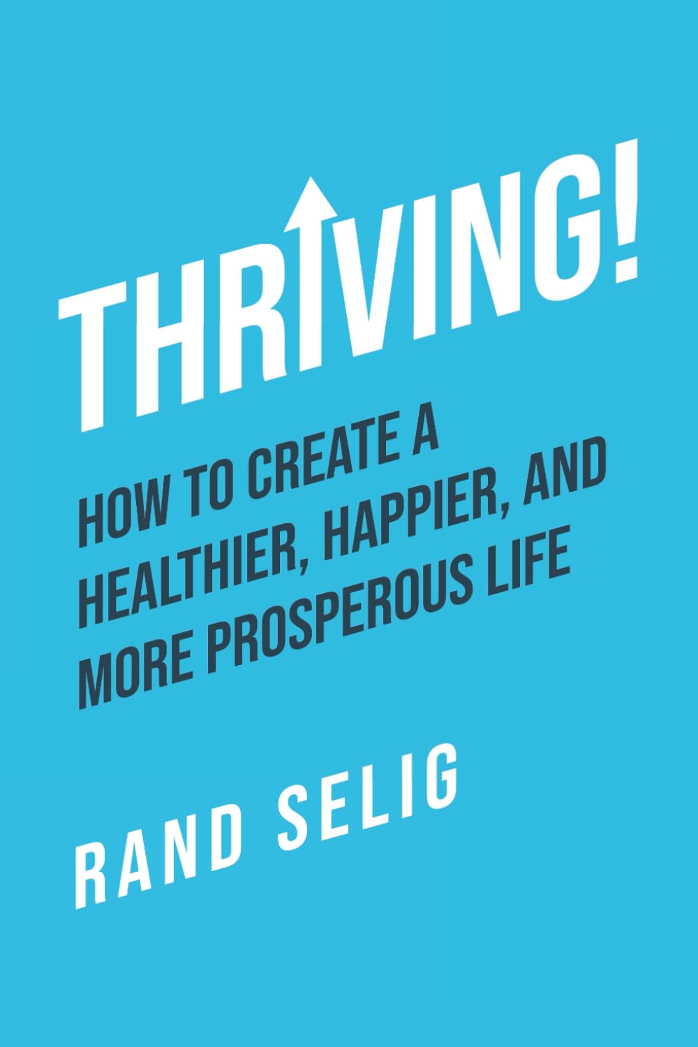 Thriving!: How to Create a Healthier, Happier, and More Prosperous Life Business, Finance & Career