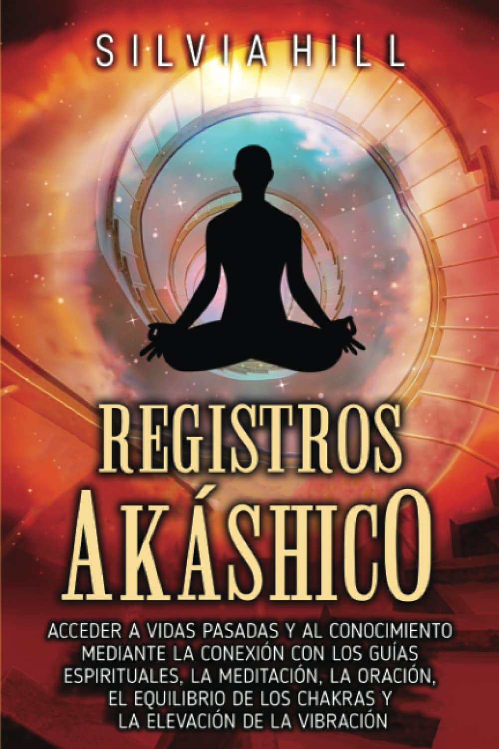 Registros akáshicos: Acceder a vidas pasadas y al conocimiento mediante la conexión con los guías espirituales, la meditación, la oración, el ... la elevación de la vibración (Espiritualidad) Religion & Esotericism