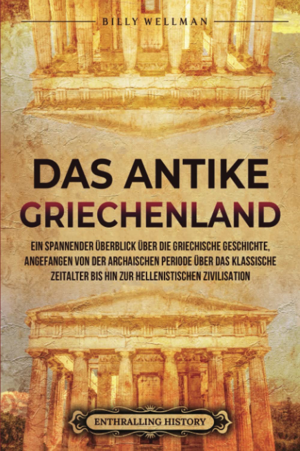 Das antike Griechenland: Ein spannender Überblick über die griechische Geschichte, angefangen von der archaischen Periode über das klassische ... hellenistischen Zivilisation (Zivilisationen) Education & Training