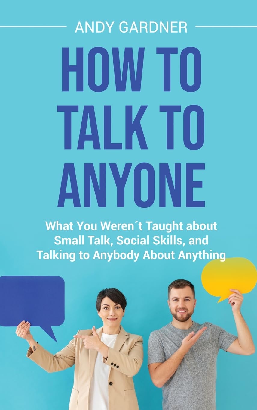 How to Talk to Anyone: What You Weren´t Taught about Small Talk, Social Skills, and Talking to Anybody About Anything Partnership & Love