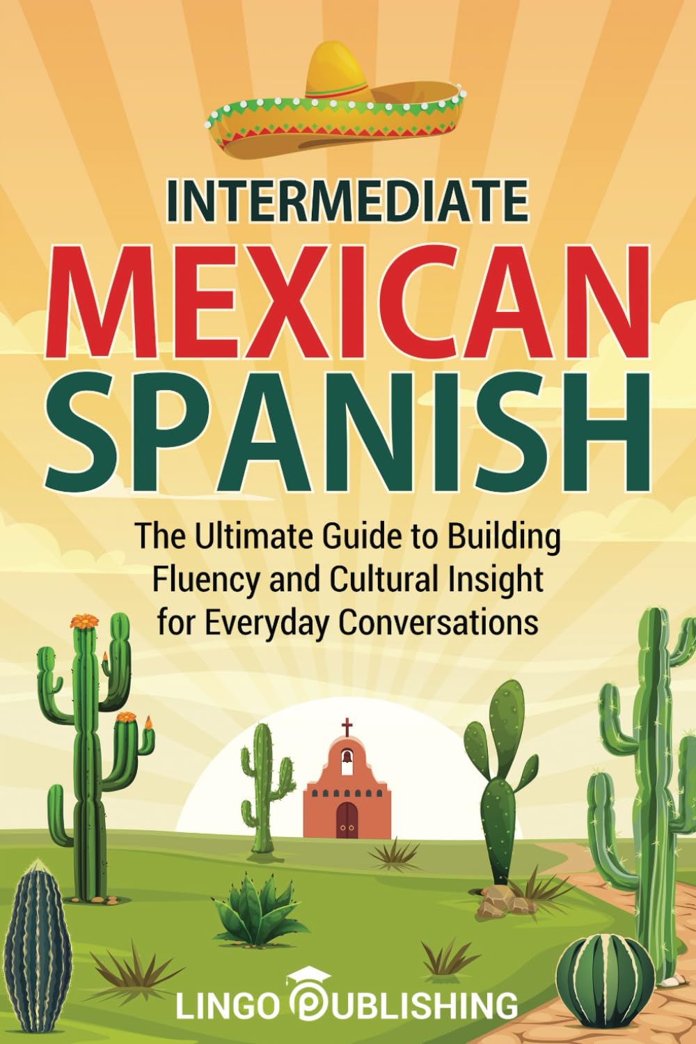 Intermediate Mexican Spanish: The Ultimate Guide to Building Fluency and Cultural Insight for Everyday Conversations (From Beginner to Advanced) Foreign Languages ​​& Dictionaries