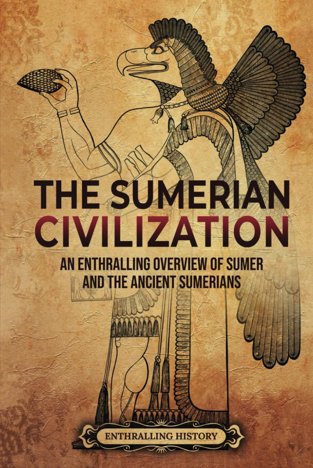 The Sumerian Civilization: An Enthralling Overview of Sumer and the Ancient Sumerians (History of Mesopotamia) Education & Training